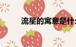流星的寓意是什么（流星的寓意）