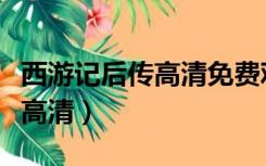 西游记后传高清免费观看完整版（西游记后传高清）