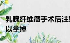 乳腺纤维瘤手术后注意事项及饮食绑带多久可以拿掉
