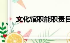 文化馆职能职责目标（文化馆职能）