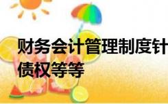 财务会计管理制度针对本机构内部人员,财产,债权等等
