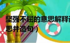 坚强不屈的意思解释词语（解释坚强不屈的意思并造句）
