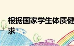 根据国家学生体质健康标准2014年修订的要求