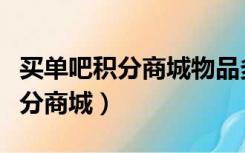 买单吧积分商城物品多久更新一次（买单吧积分商城）