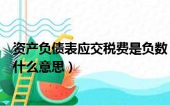资产负债表应交税费是负数（资产负债表中应交税费为负数什么意思）