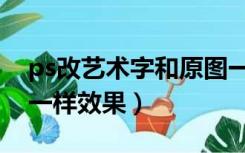 ps改艺术字和原图一样效果（ps改字和原图一样效果）
