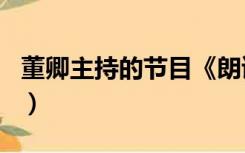 董卿主持的节目《朗读者》（董卿主持的节目）