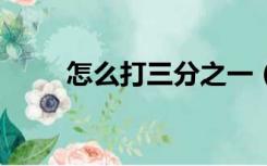 怎么打三分之一（3分之一怎么打）