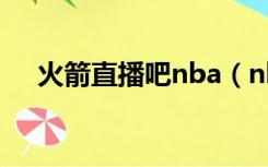 火箭直播吧nba（nba新浪直播间火箭）
