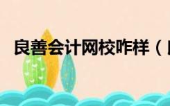 良善会计网校咋样（良善会计网校怎么样）