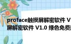 proface触摸屏解密软件 V1.0 绿色免费版（proface触摸屏解密软件 V1.0 绿色免费版功能简介）