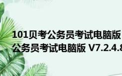 101贝考公务员考试电脑版 V7.2.4.8 免费PC版（101贝考公务员考试电脑版 V7.2.4.8 免费PC版功能简介）