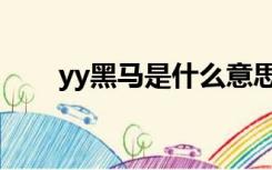 yy黑马是什么意思（yy黑马怎么弄）