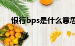 银行bps是什么意思（bps是什么意思）