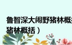 鲁智深大闹野猪林概括200字（鲁智深大闹野猪林概括）