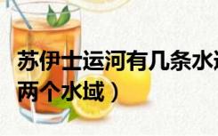 苏伊士运河有几条水道（苏伊士运河连接了哪两个水域）