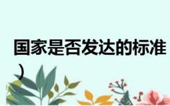 国家是否发达的标准（发达国家的标准是什么）