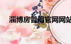 淄博房管局官网网站（淄博房管局官网）