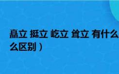 矗立 挺立 屹立 耸立 有什么区别（屹立 耸立 矗立 挺立有什么区别）