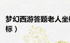梦幻西游答题老人坐标（梦幻西游知识老人坐标）