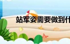 站军姿需要做到什么（站军姿要领）