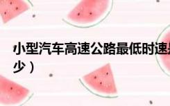 小型汽车高速公路最低时速是多少（高速公路最低时速是多少）