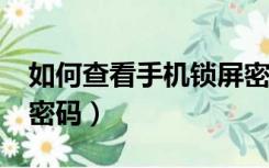 如何查看手机锁屏密码?（如何查看手机锁屏密码）