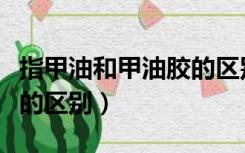 指甲油和甲油胶的区别图片（指甲油和甲油胶的区别）