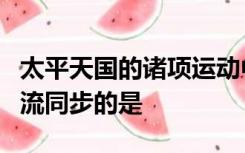 太平天国的诸项运动中能够与当时世界历史潮流同步的是