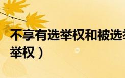 不享有选举权和被选举权的条件是（不享有选举权）