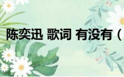 陈奕迅 歌词 有没有（求陈奕迅可以了歌词）