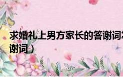 求婚礼上男方家长的答谢词怎么说（求婚礼上男方家长的答谢词）