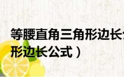 等腰直角三角形边长公式计算（等腰直角三角形边长公式）