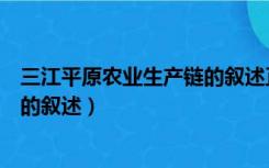三江平原农业生产链的叙述正确的是（三江平原农业生产链的叙述）