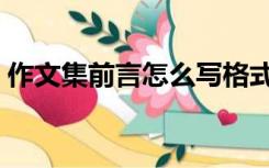 作文集前言怎么写格式（作文集前言怎么写）