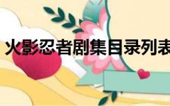 火影忍者剧集目录列表（火影忍者剧集目录）