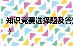 知识竞赛选择题及答案（常识类知识竞赛题目）