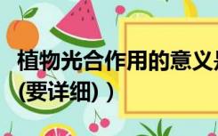 植物光合作用的意义是（植物光合作用的意义(要详细)）