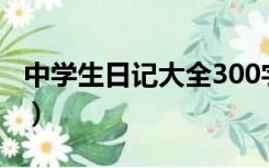 中学生日记大全300字通用（中学生日记大全）