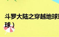 斗罗大陆之穿越地球现代（斗罗大陆之穿越地球）