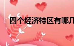 四个经济特区有哪几个（四个经济特区）