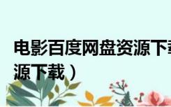 电影百度网盘资源下载链接（电影百度网盘资源下载）