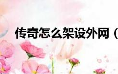 传奇怎么架设外网（传奇架设外网教程）