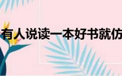 有人说读一本好书就仿佛和一位高尚的人谈话