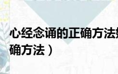 心经念诵的正确方法妙喜居士（心经念诵的正确方法）