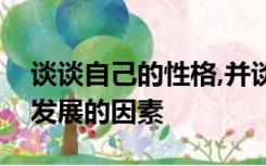 谈谈自己的性格,并谈谈影响自己性格形成与发展的因素
