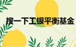 搜一下工银平衡基金（工银平衡基金分红）