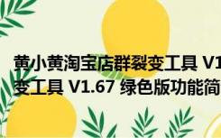 黄小黄淘宝店群裂变工具 V1.67 绿色版（黄小黄淘宝店群裂变工具 V1.67 绿色版功能简介）
