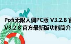 Pofi无限人偶PC版 V3.2.8 官方最新版（Pofi无限人偶PC版 V3.2.8 官方最新版功能简介）