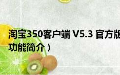 淘宝350客户端 V5.3 官方版（淘宝350客户端 V5.3 官方版功能简介）